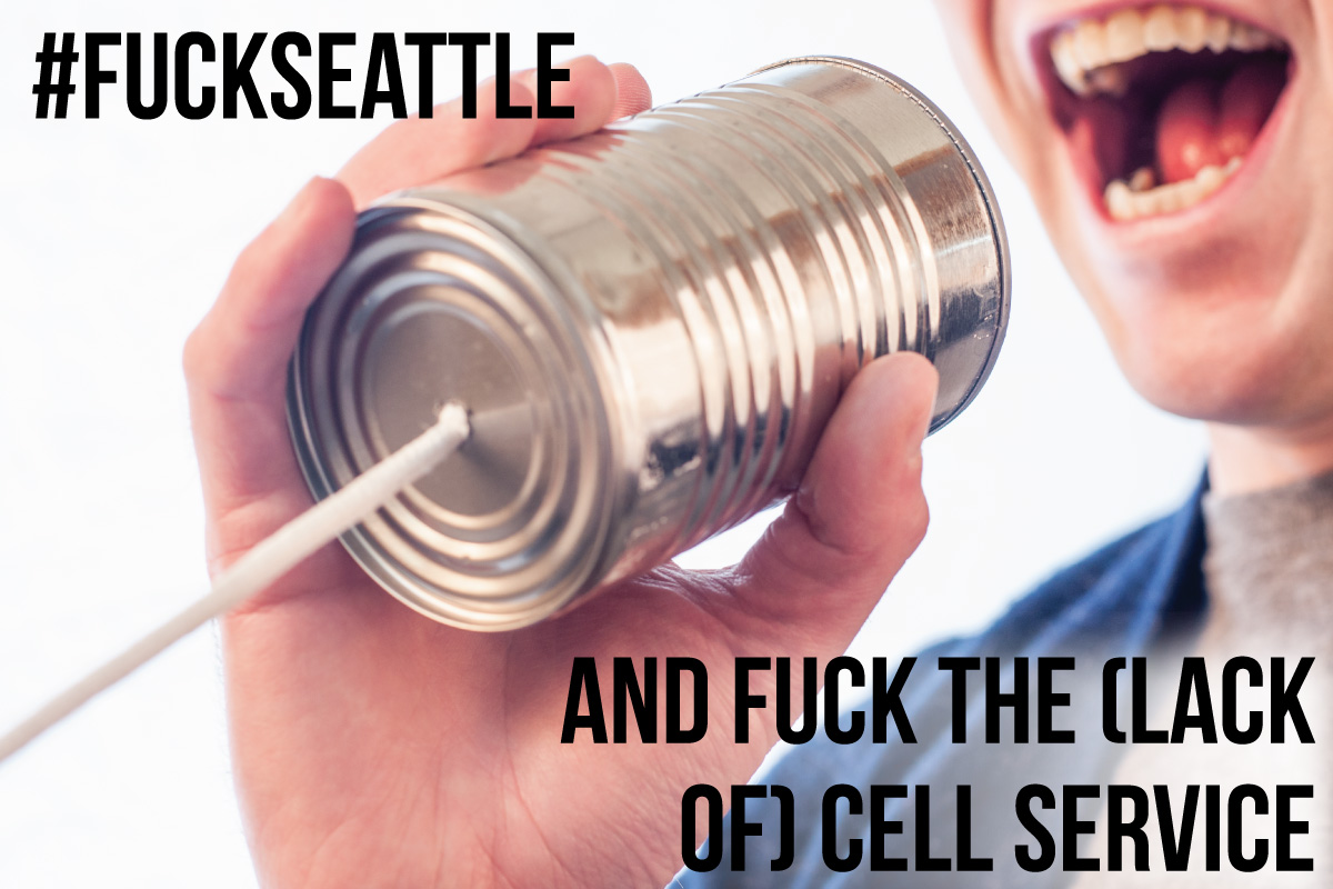 Fuck Seattle and Fuck the Cell Service